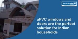 UPVC Windows And Doors Are The Perfect Solution For Indian Households ...