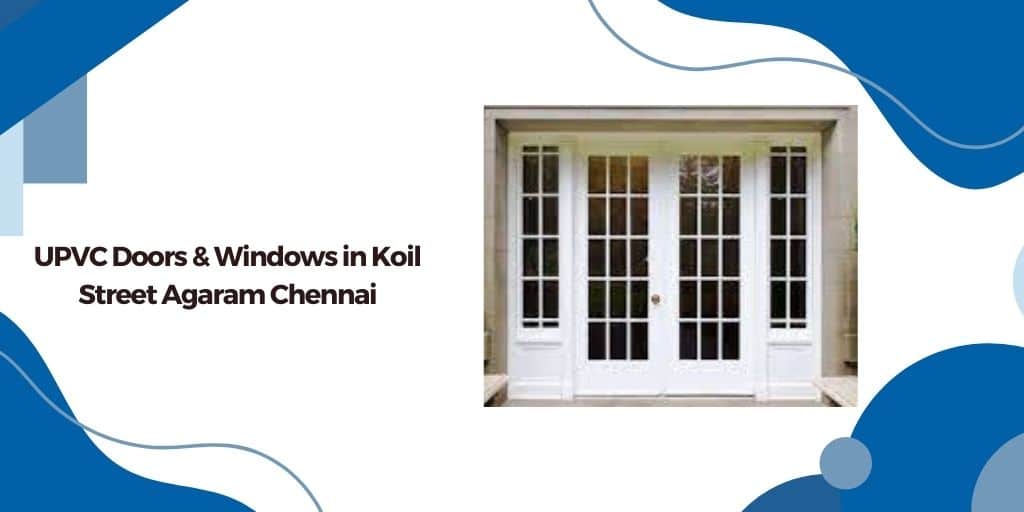 Best UPVC Doors and Windows in Koil Street Agaram Chennai